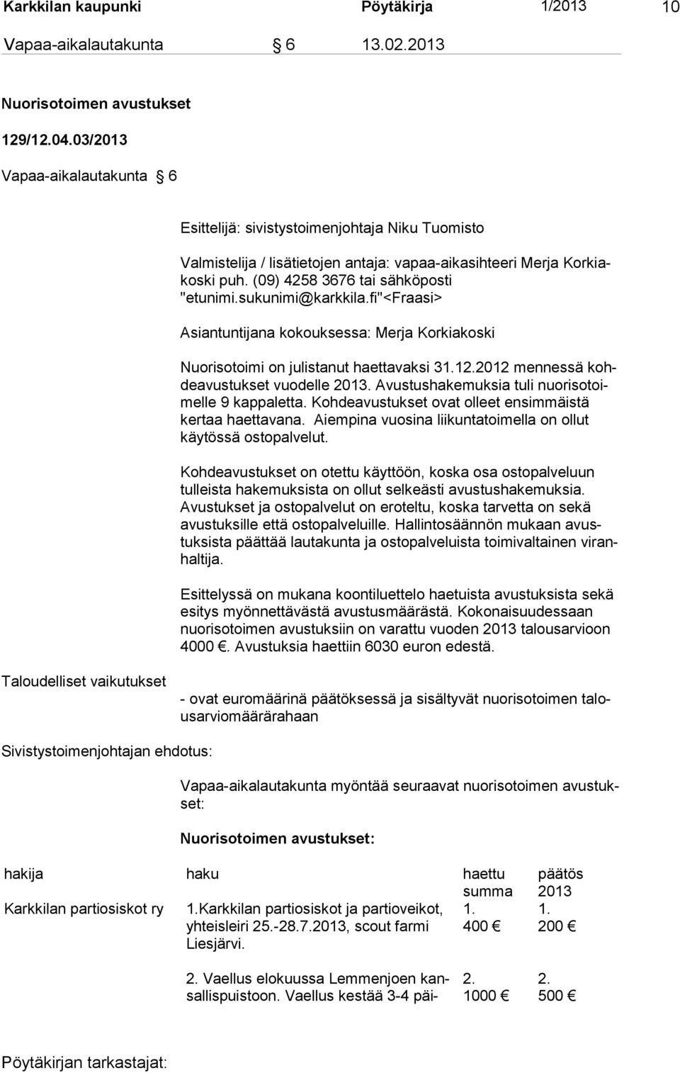 sukunimi@karkkila.fi"<fraasi> Asiantuntijana kokouksessa: Merja Korkiakoski Nuorisotoimi on julistanut haettavaksi 31.12.2012 mennessä kohdeavustukset vuodelle 2013.