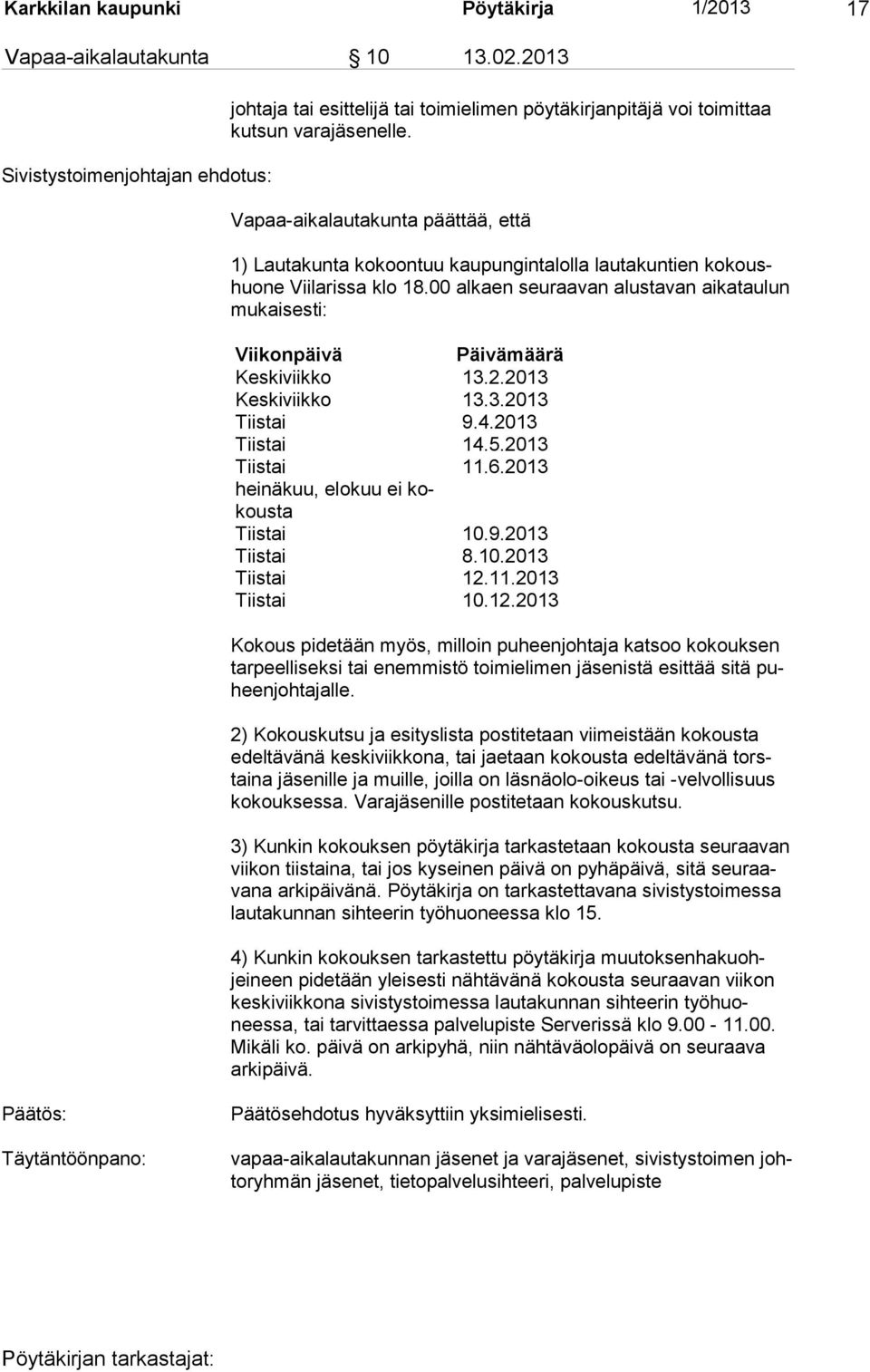 00 al kaen seu raa van alustavan aikataulun mu kai sesti: Viikonpäivä Päivämäärä Keskiviikko 13.2.2013 Keskiviikko 13.3.2013 Tiistai 9.4.2013 Tiistai 14.5.2013 Tiistai 11.6.