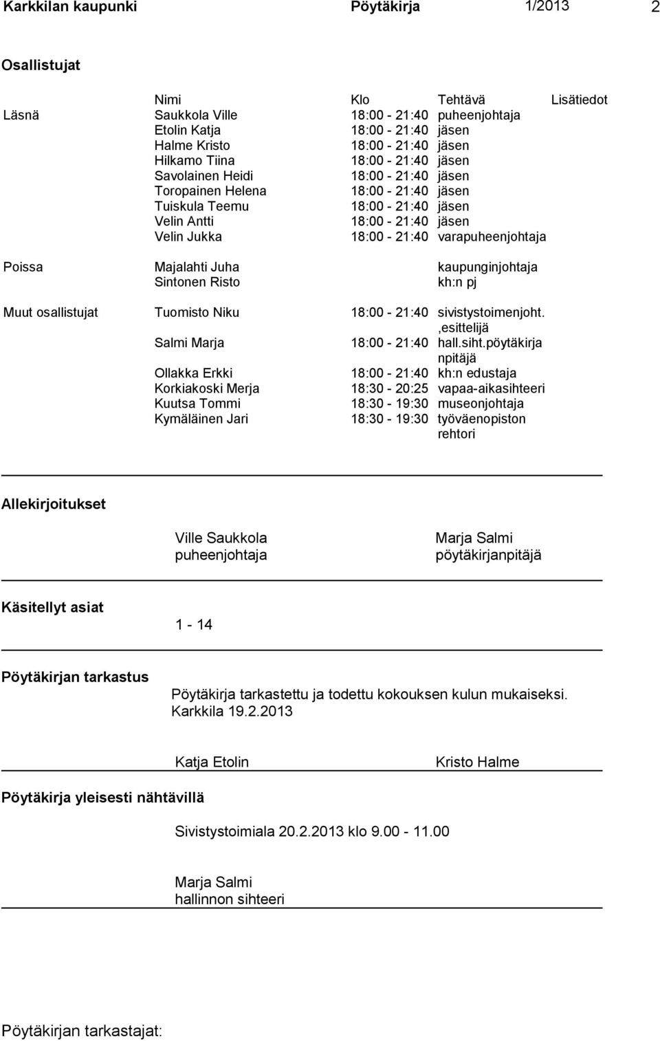 Poissa Majalahti Juha kaupunginjohtaja Sintonen Risto kh:n pj Muut osallistujat Tuomisto Niku 18:00-21:40 sivistystoimenjoht.,esittelijä Salmi Marja 18:00-21:40 hall.siht.