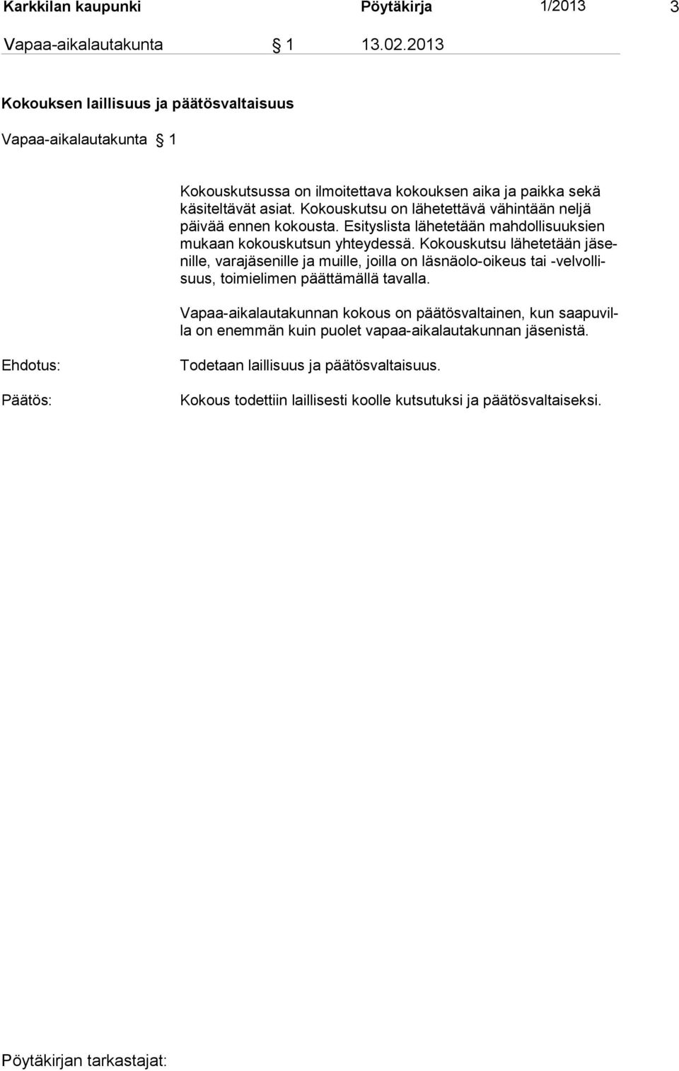 Kokouskutsu on lähetettävä vähintään neljä päivää ennen kokousta. Esityslista lähetetään mahdollisuuksien mukaan kokouskutsun yhteydessä.