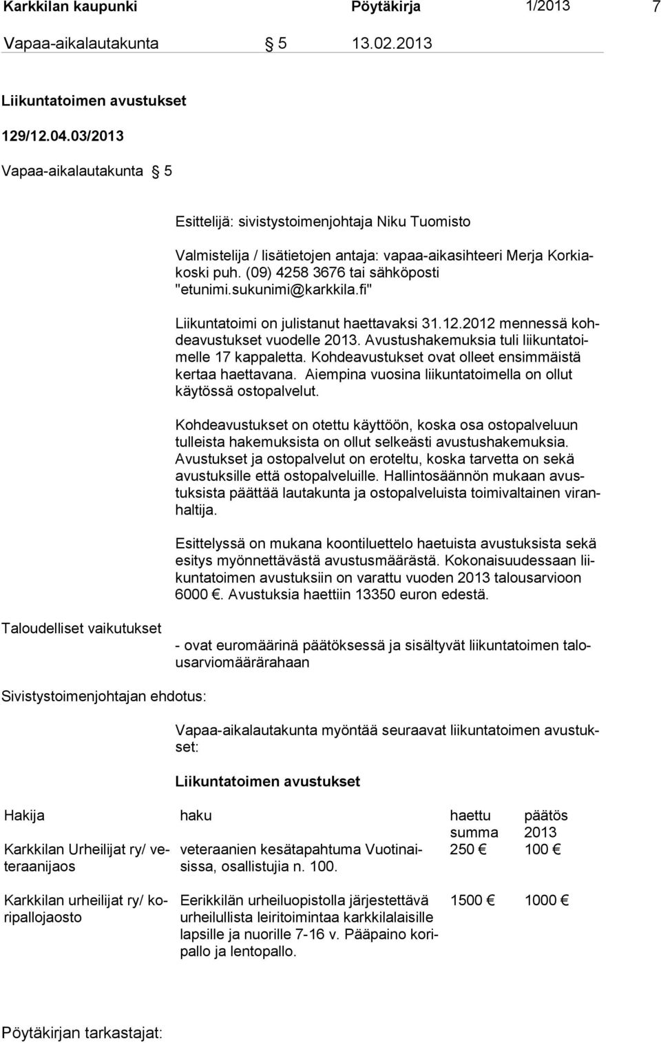 sukunimi@karkkila.fi" Liikuntatoimi on julistanut haettavaksi 31.12.2012 mennessä kohdeavustukset vuodelle 2013. Avustushakemuksia tuli liikuntatoimelle 17 kappaletta.