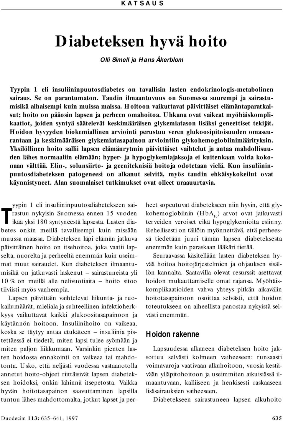 Uhkana ovat vaikeat myöhäiskomplikaatiot, joiden syntyä säätelevät keskimääräisen glykemiatason lisäksi geneettiset tekijät.