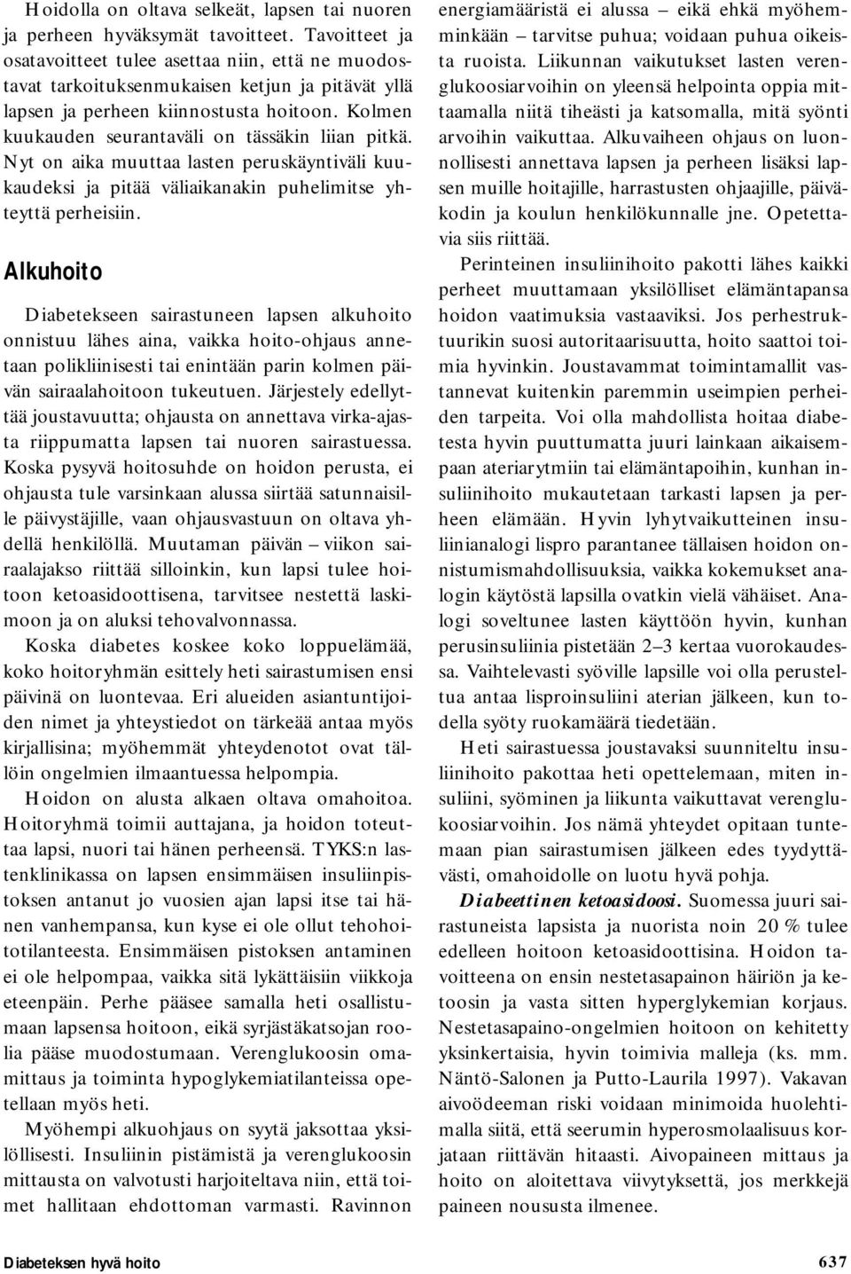 Kolmen kuukauden seurantaväli on tässäkin liian pitkä. Nyt on aika muuttaa lasten peruskäyntiväli kuukaudeksi ja pitää väliaikanakin puhelimitse yhteyttä perheisiin.