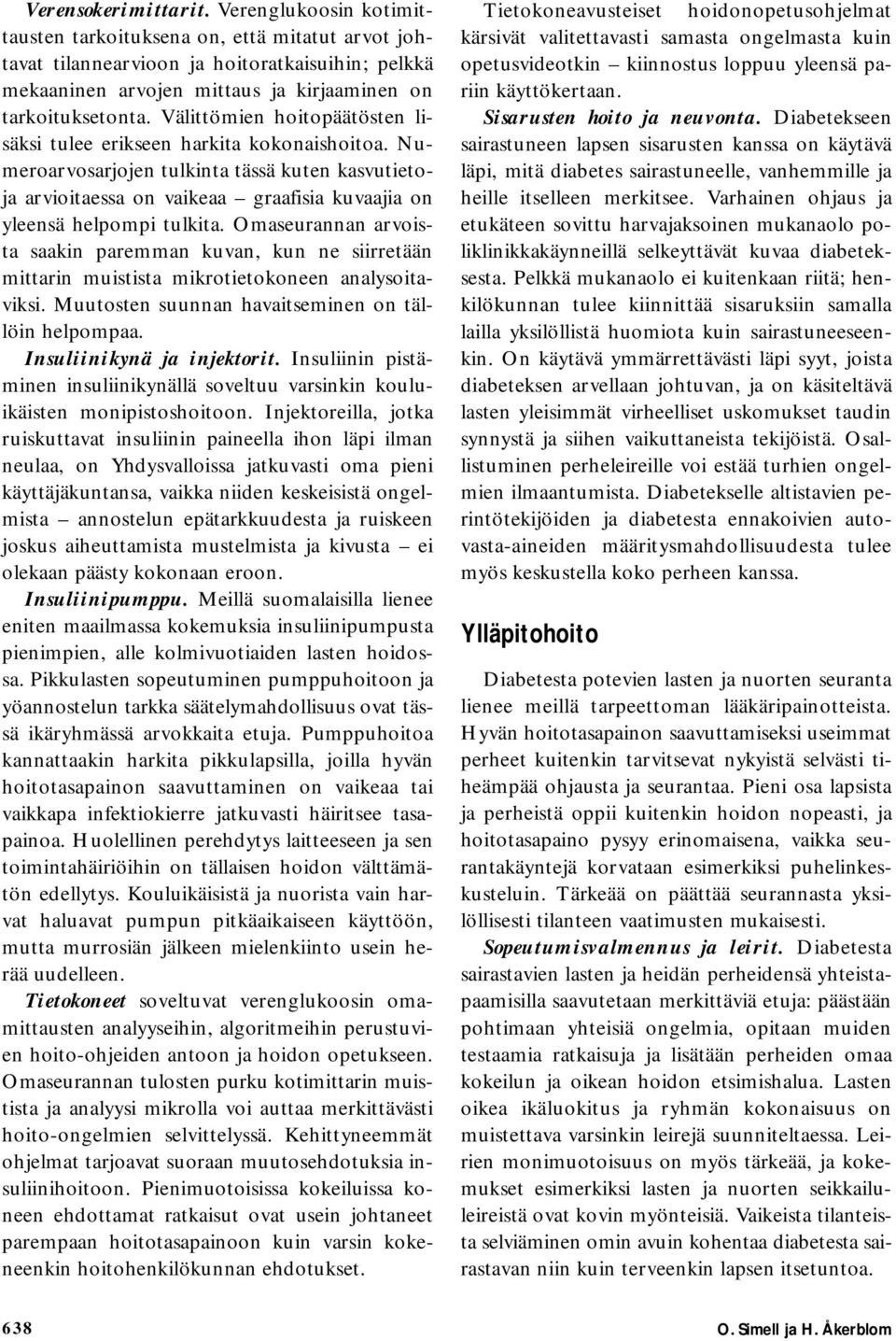 Välittömien hoitopäätösten lisäksi tulee erikseen harkita kokonaishoitoa. Numeroarvosarjojen tulkinta tässä kuten kasvutietoja arvioitaessa on vaikeaa graafisia kuvaajia on yleensä helpompi tulkita.