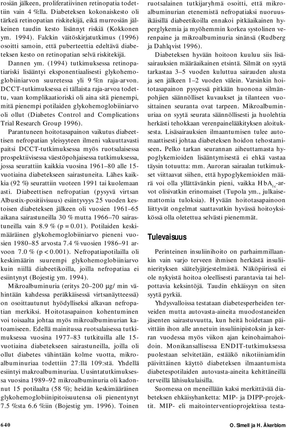 (1994) tutkimuksessa retinopatiariski lisääntyi eksponentiaalisesti glykohemoglobiiniarvon suuretessa yli 9 %:n raja-arvon.