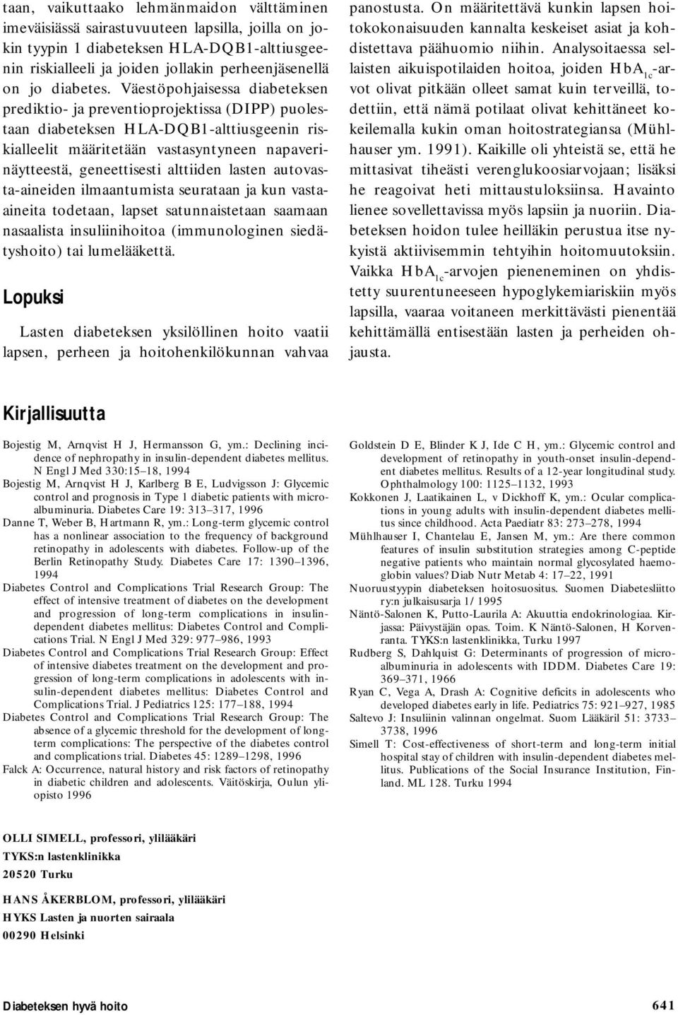 Väestöpohjaisessa diabeteksen prediktio- ja preventioprojektissa (DIPP) puolestaan diabeteksen HLA-DQB1-alttiusgeenin riskialleelit määritetään vastasyntyneen napaverinäytteestä, geneettisesti