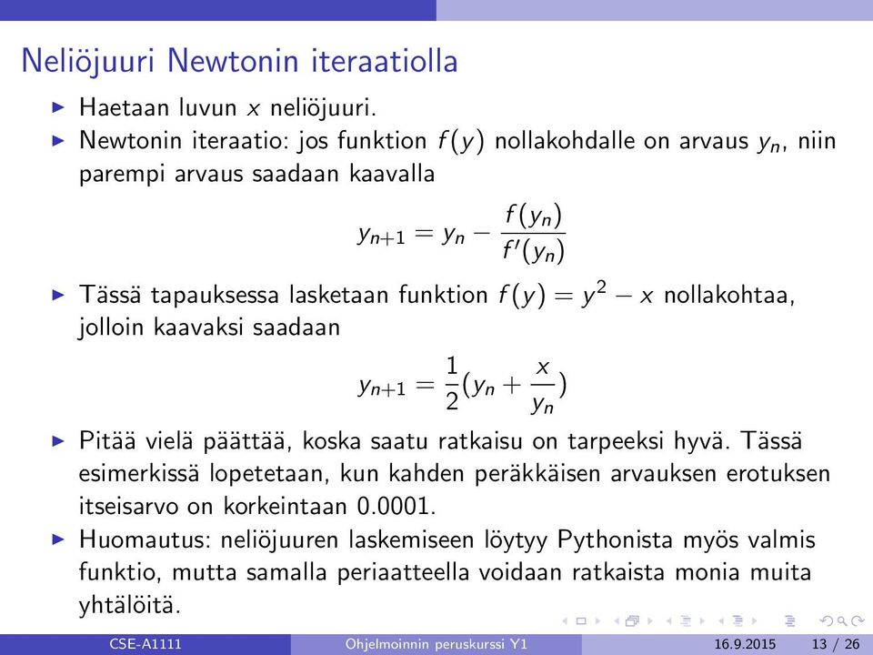 funktion f (y) = y 2 x nollakohtaa, jolloin kaavaksi saadaan y n+1 = 1 2 (y n + x y n ) Pitää vielä päättää, koska saatu ratkaisu on tarpeeksi hyvä.