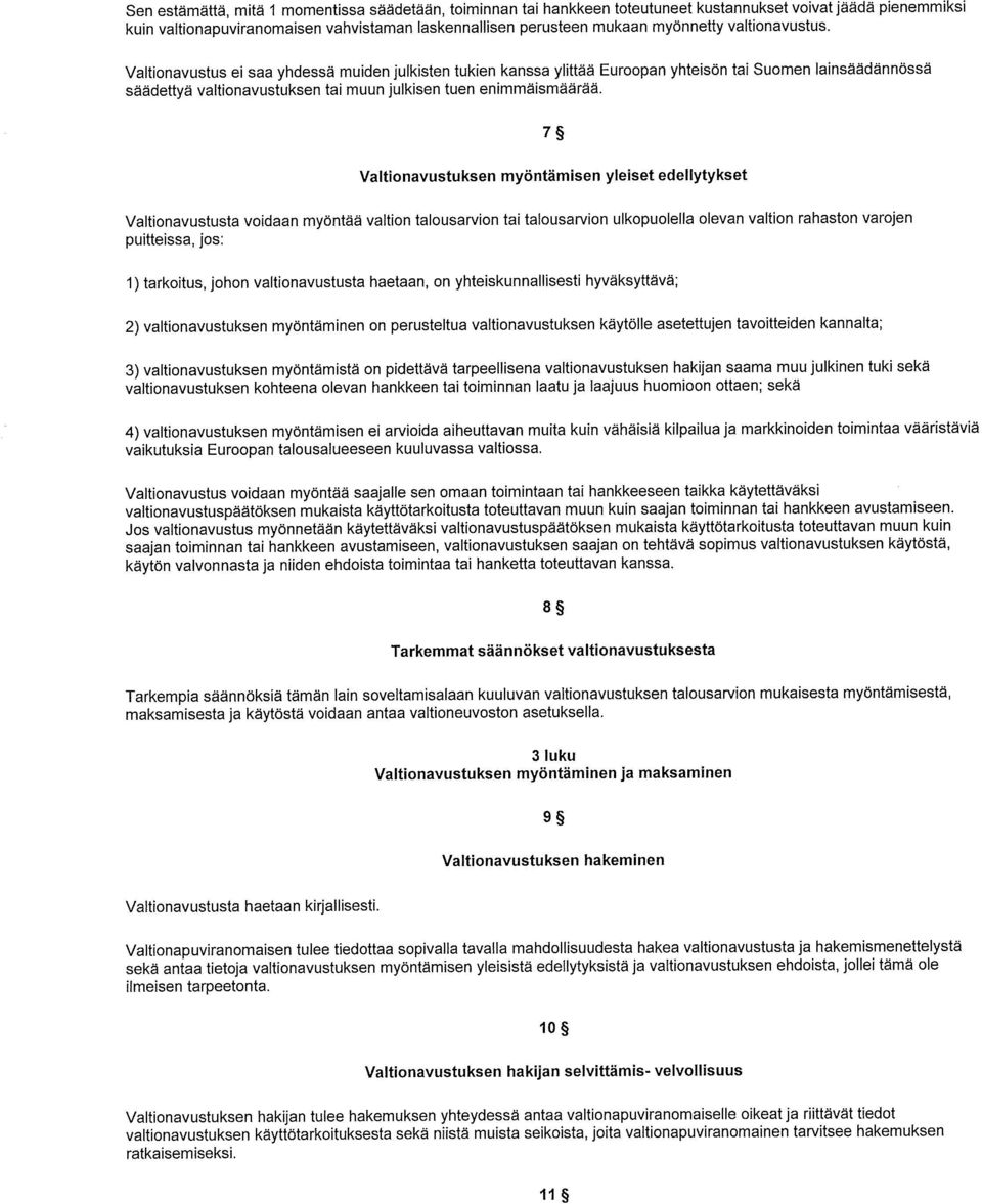 7 Valtionavustuksen myöntämisen yleiset edellytykset Valtionavustusta voidaan myöntää valtion talousarvion tai talousarvion ulkopuolella olevan valtion rahaston varojen puitteissa, jos: 1) tarkoitus,