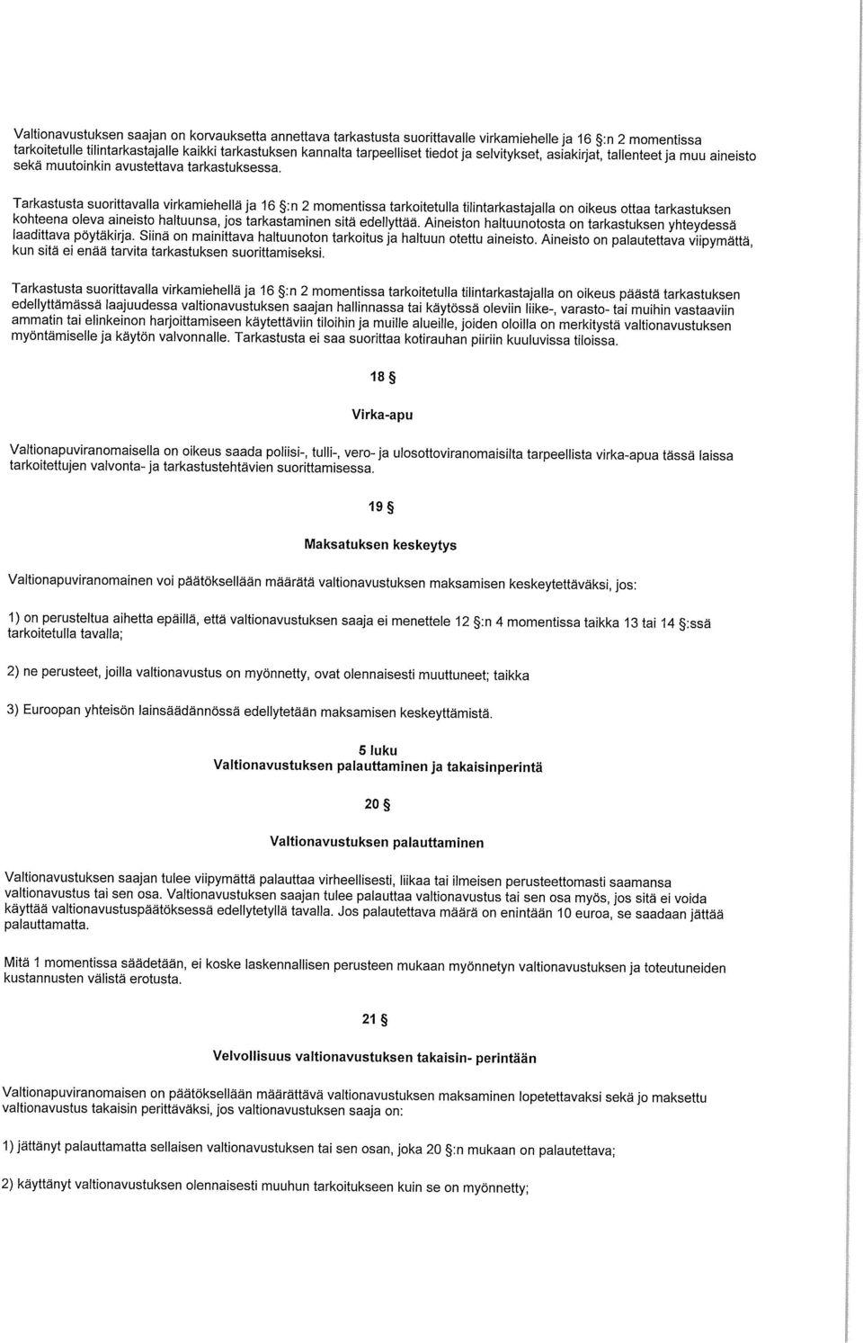 Tarkastusta suorittavalla virkamiehellä ja 16 :n 2 momentissa tarkoitetulla tilintarkastajalla on oikeus ottaa tarkastuksen kohteena oleva aineisto haltuunsa, jos tarkastaminen sitä edellyttää.