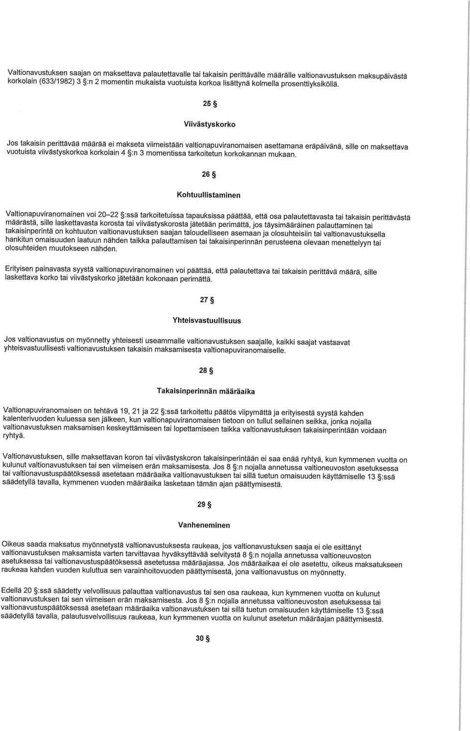 25 Viivästyskorko Jos takaisin perittävää määrää ei makseta viimeistään valtionapuviranomaisen asettamana eräpäivänä, sille on maksettava vuotuista viivästyskorkoa korkolain 4 :n 3 momentissa