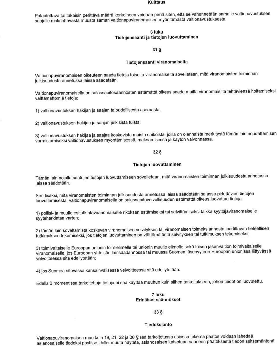 6 luku Tietojensaanti ja tietojen luovuttaminen 31 Tietojensaanti viranomaiselta Valtionapuviranomaisen oikeuteen saada tietoja toiselta viranomaiselta sovelletaan, mitä viranomaisten toiminnan
