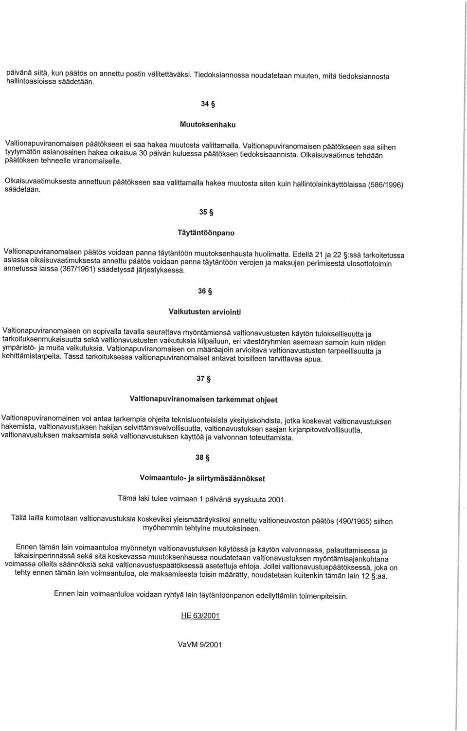 Valtionapuviranomaisen päätökseen saa siihen tyytymätön asianosainen hakea oikaisua 30 päivän kuluessa päätöksen tiedoksisaannista. Oikaisuvaatimus tehdään päätöksen tehneelle viranomaiselle.