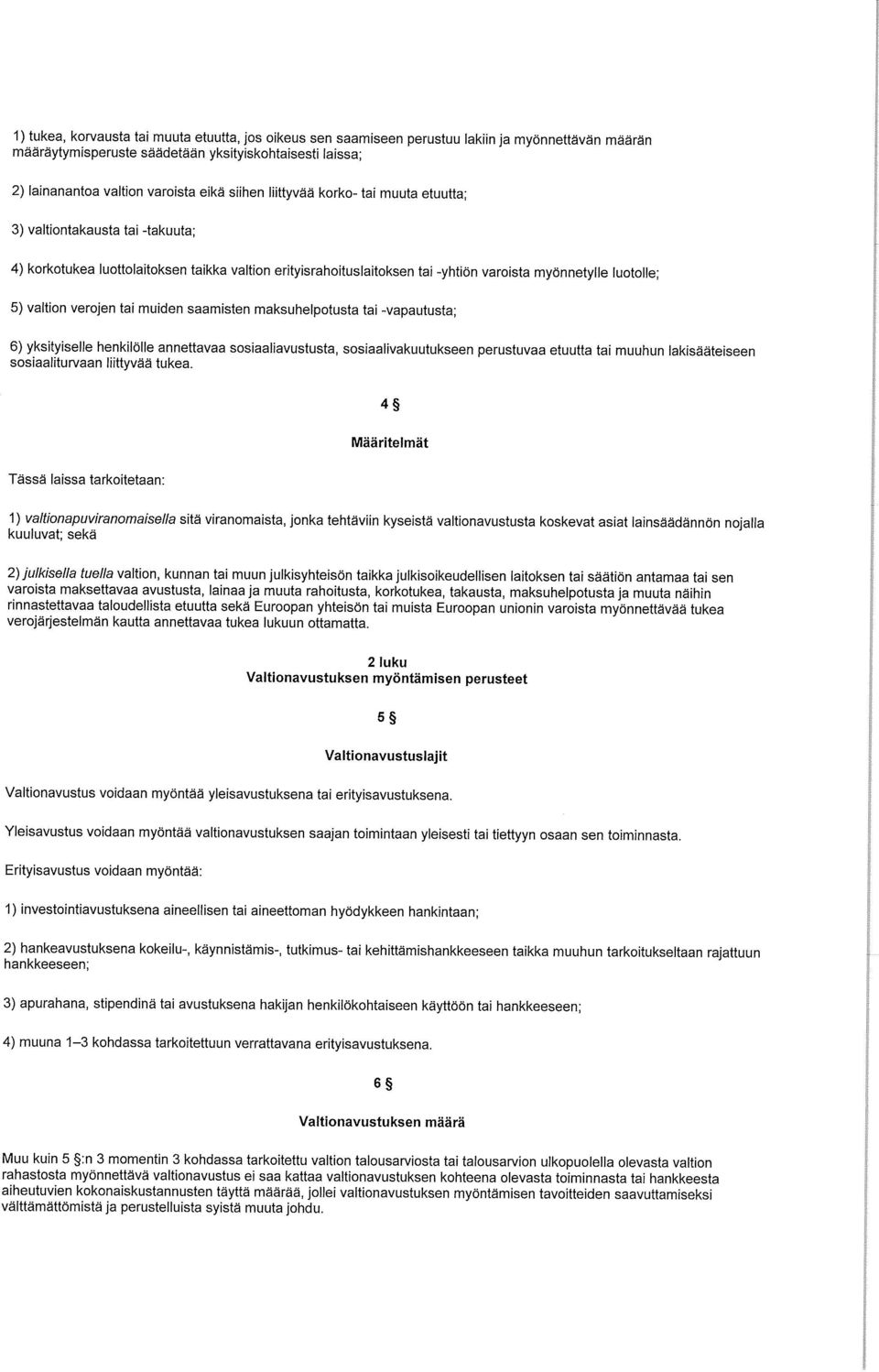 verojen tai muiden saamisten maksuhelpotusta tai -vapautusta; 6) yksityiselle henkilölle annettavaa sosiaaliavustusta, sosiaalivakuutukseen perustuvaa etuutta tai muuhun lakisääteiseen