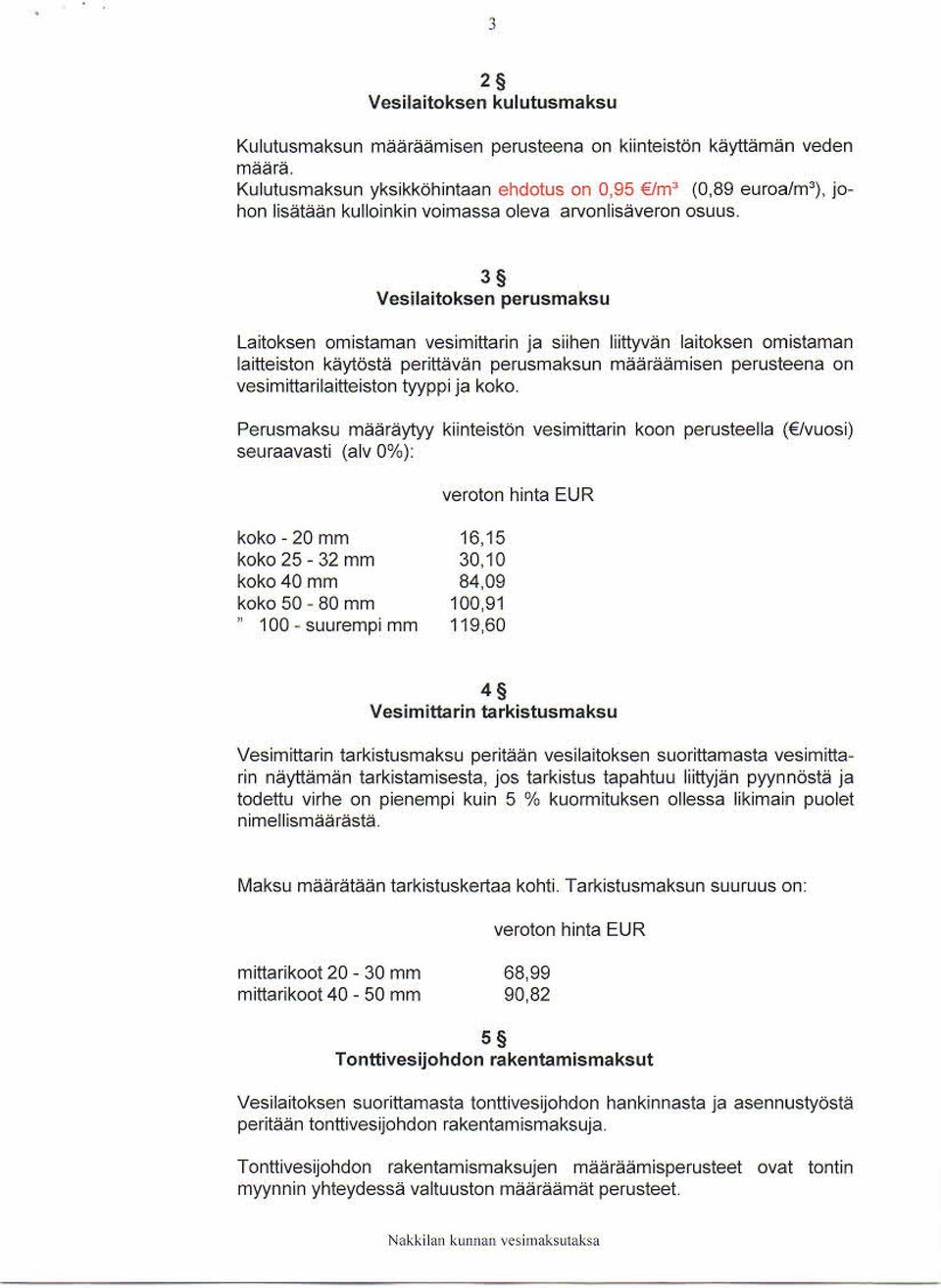 3 Ve silaitokse n pe rusmaksu Laitoksen omistaman vesimittarin ja siihen liittyvän laitoksen omistaman laitteiston käytöstä perittävän perusmaksun määräämisen perusteena on vesimittarilaitteiston