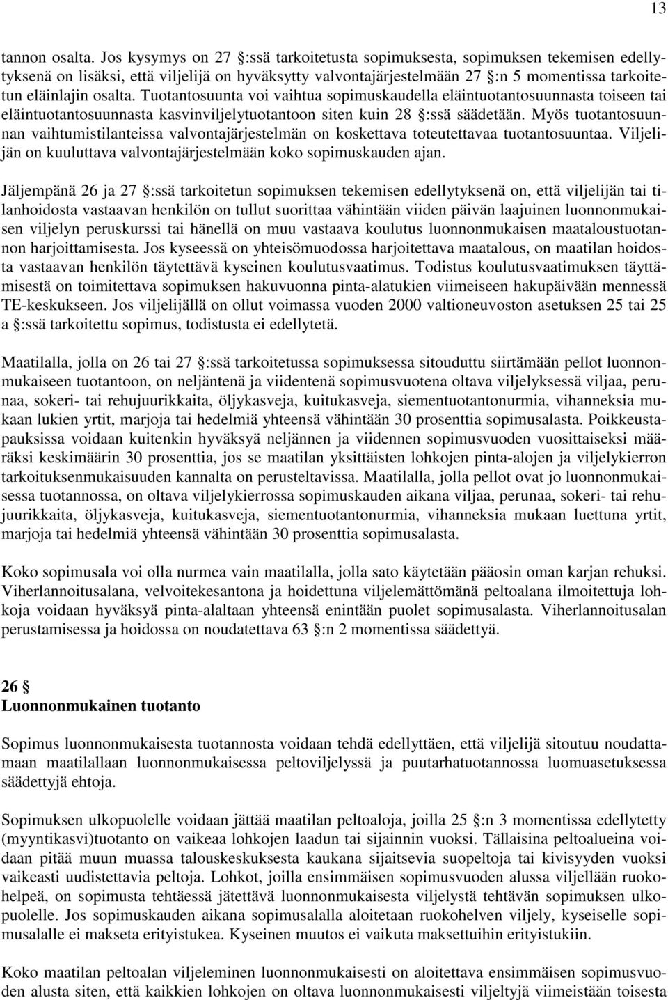 Tuotantosuunta voi vaihtua sopimuskaudella eläintuotantosuunnasta toiseen tai eläintuotantosuunnasta kasvinviljelytuotantoon siten kuin 28 :ssä säädetään.