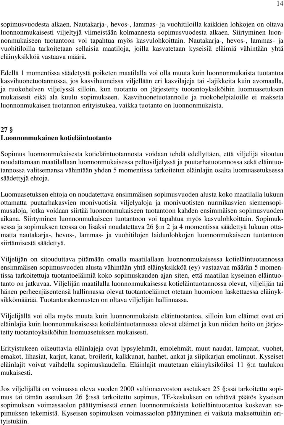 Nautakarja-, hevos-, lammas- ja vuohitiloilla tarkoitetaan sellaisia maatiloja, joilla kasvatetaan kyseisiä eläimiä vähintään yhtä eläinyksikköä vastaava määrä.