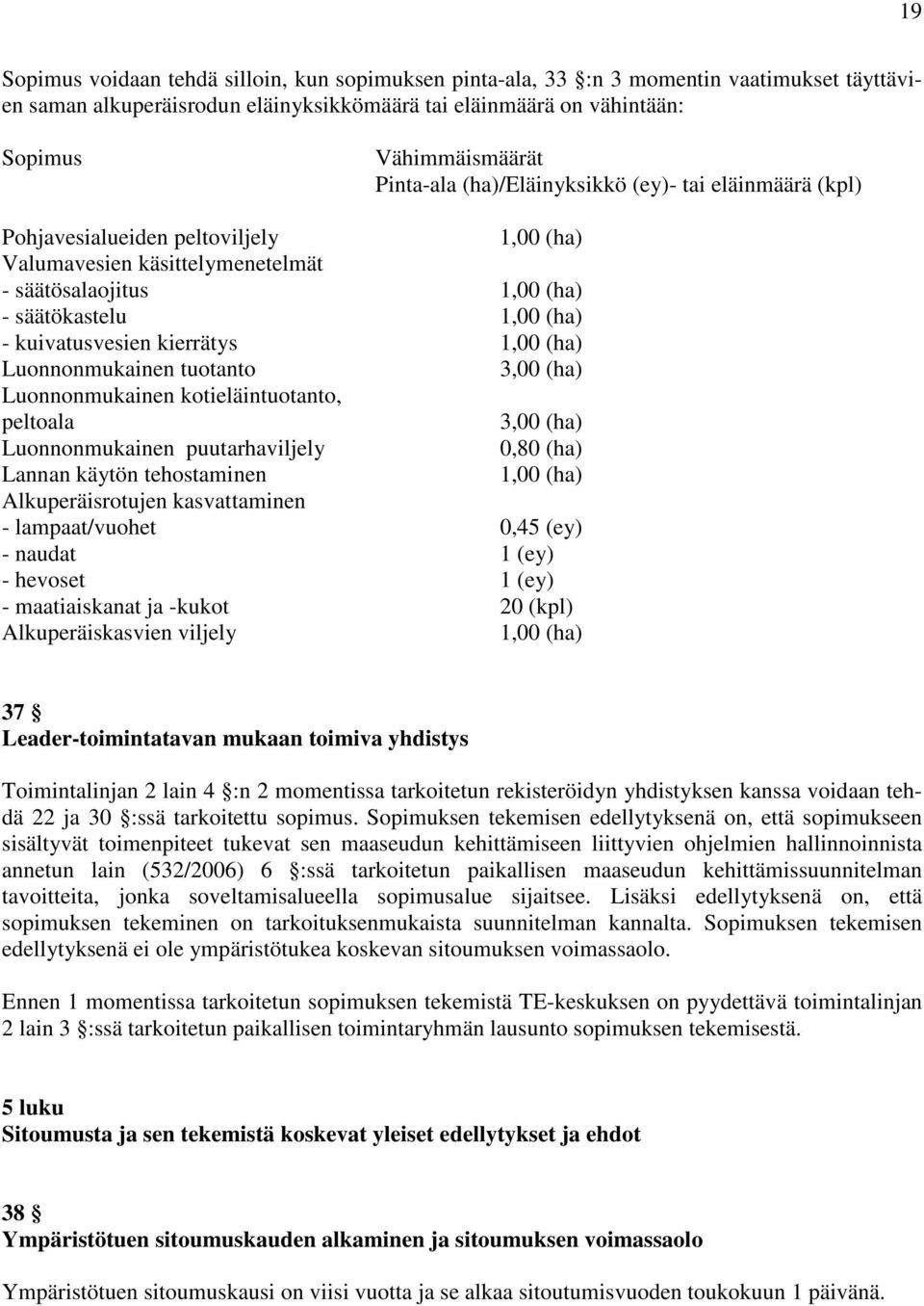 kierrätys 1,00 (ha) Luonnonmukainen tuotanto 3,00 (ha) Luonnonmukainen kotieläintuotanto, peltoala 3,00 (ha) Luonnonmukainen puutarhaviljely 0,80 (ha) Lannan käytön tehostaminen 1,00 (ha)