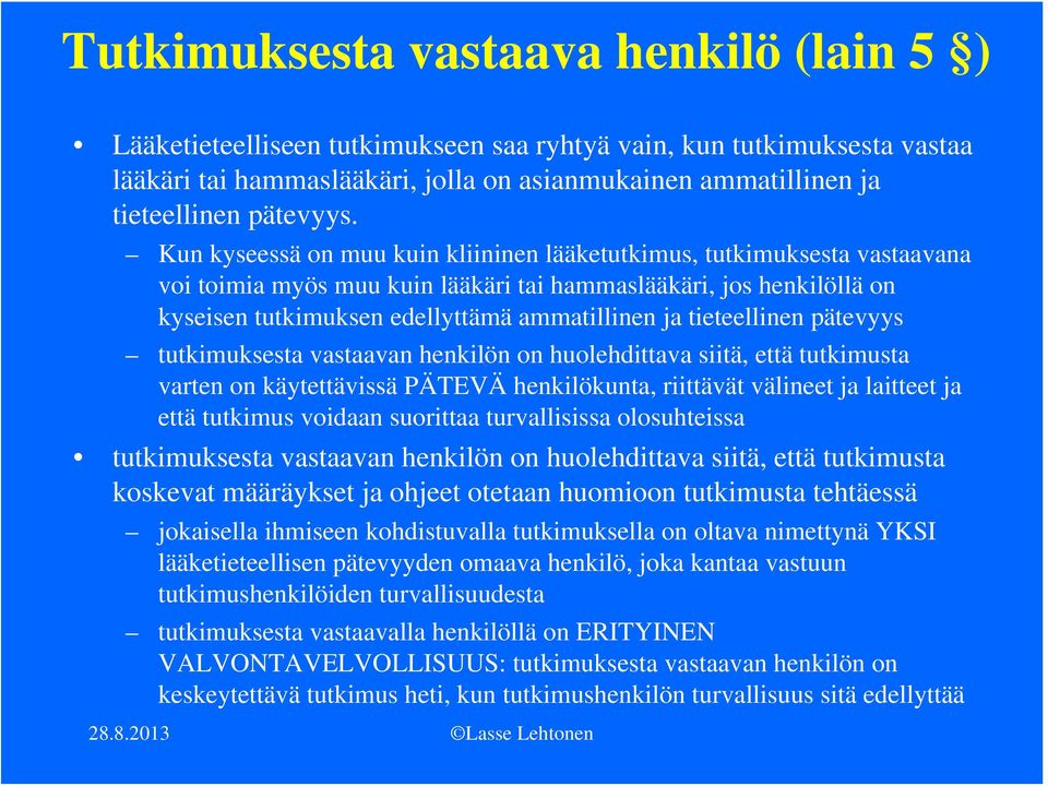 Kun kyseessä on muu kuin kliininen lääketutkimus, tutkimuksesta vastaavana voi toimia myös muu kuin lääkäri tai hammaslääkäri, jos henkilöllä on kyseisen tutkimuksen edellyttämä ammatillinen ja