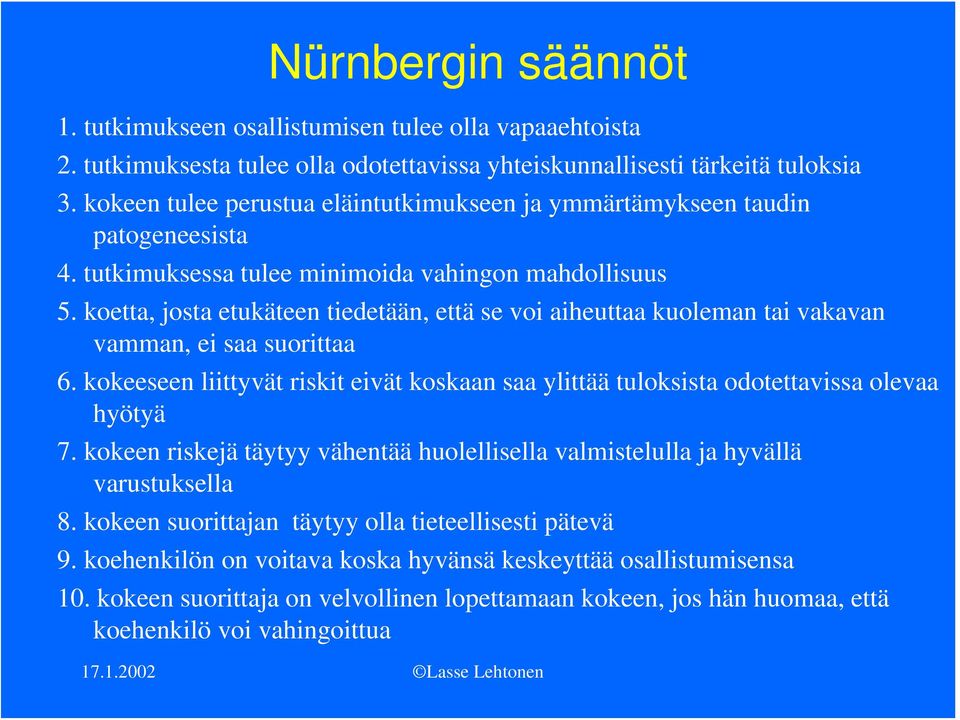 koetta, josta etukäteen tiedetään, että se voi aiheuttaa kuoleman tai vakavan vamman, ei saa suorittaa 6. kokeeseen liittyvät riskit eivät koskaan saa ylittää tuloksista odotettavissa olevaa hyötyä 7.