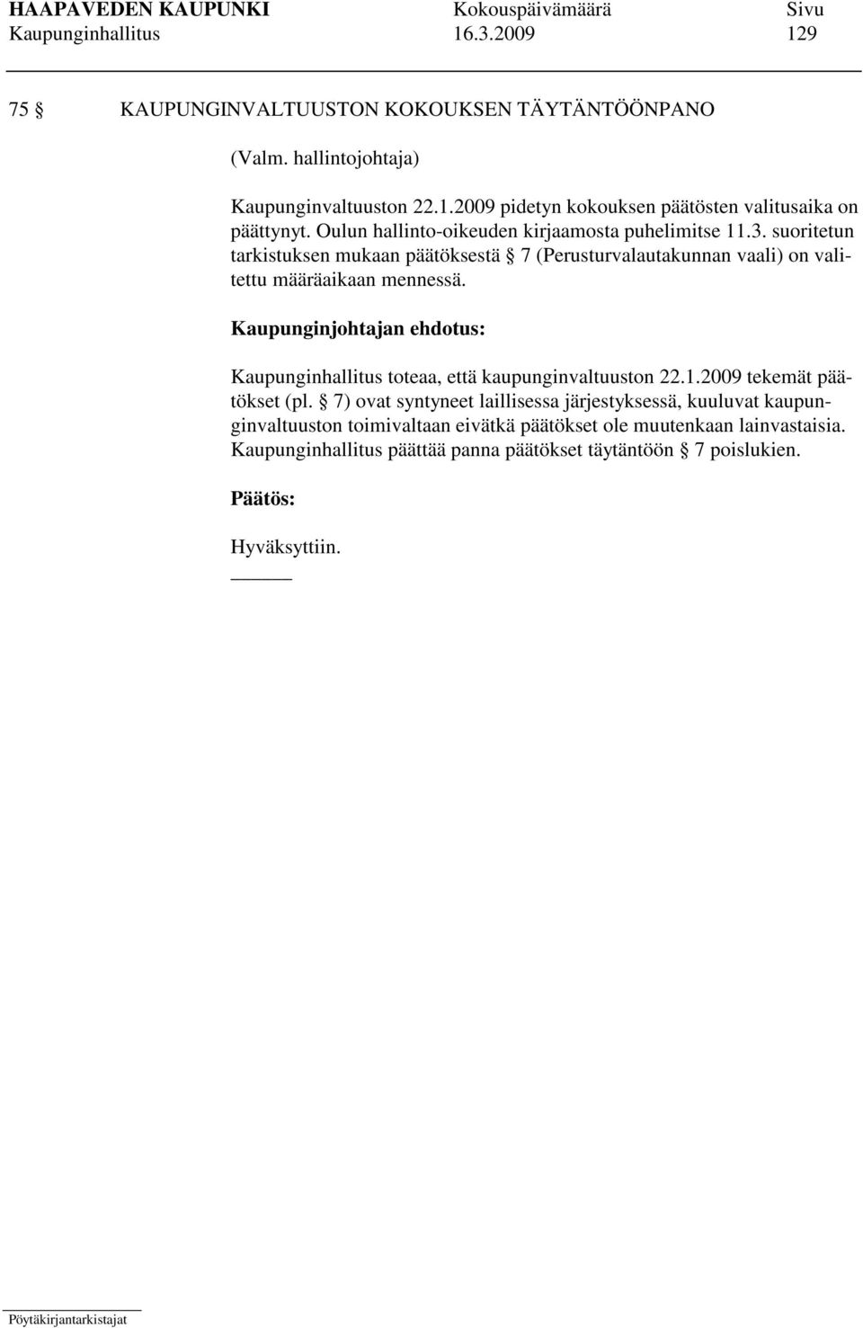 Kaupunginjohtajan ehdotus: Kaupunginhallitus toteaa, että kaupunginvaltuuston 22.1.2009 tekemät päätökset (pl.