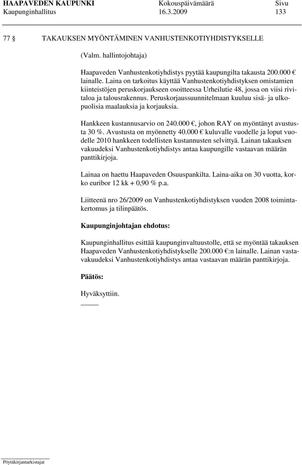 Peruskorjaussuunnitelmaan kuuluu sisä- ja ulkopuolisia maalauksia ja korjauksia. Hankkeen kustannusarvio on 240.000, johon RAY on myöntänyt avustusta 30 %. Avustusta on myönnetty 40.