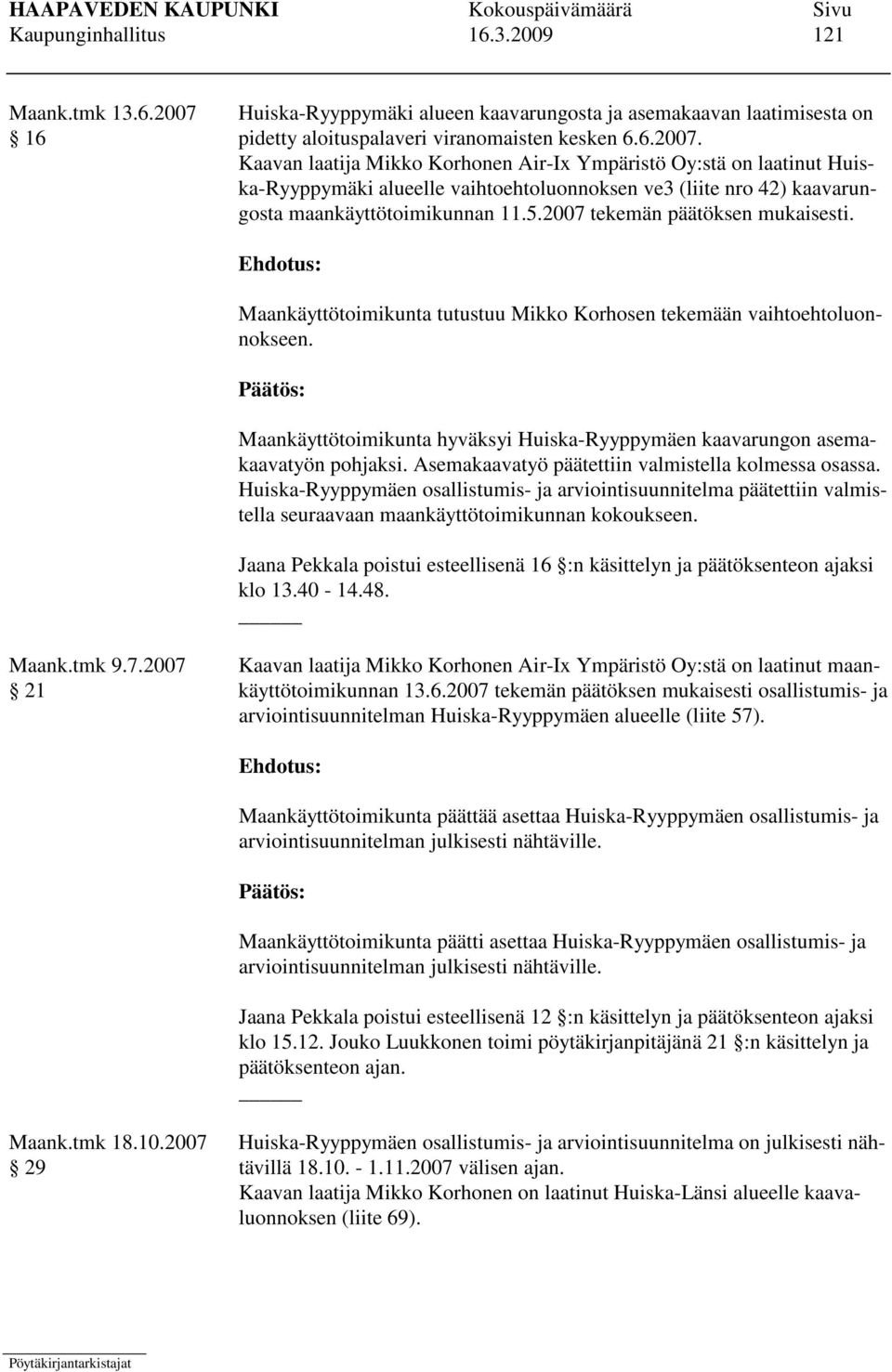 Kaavan laatija Mikko Korhonen Air-Ix Ympäristö Oy:stä on laatinut Huiska-Ryyppymäki alueelle vaihtoehtoluonnoksen ve3 (liite nro 42) kaavarungosta maankäyttötoimikunnan 11.5.