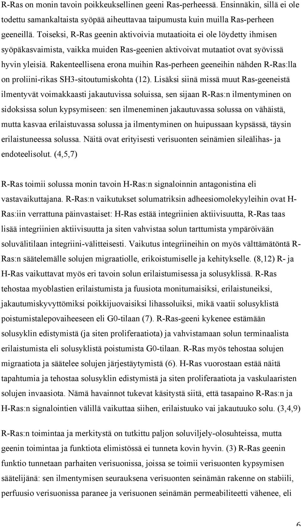 Rakenteellisena erona muihin Ras-perheen geeneihin nähden R-Ras:lla on proliini-rikas SH3-sitoutumiskohta (12).