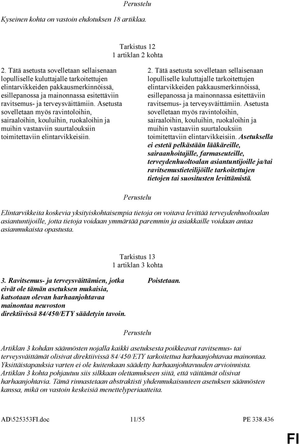 Asetusta sovelletaan myös ravintoloihin, sairaaloihin, kouluihin, ruokaloihin ja muihin vastaaviin suurtalouksiin toimitettaviin elintarvikkeisiin. 2.