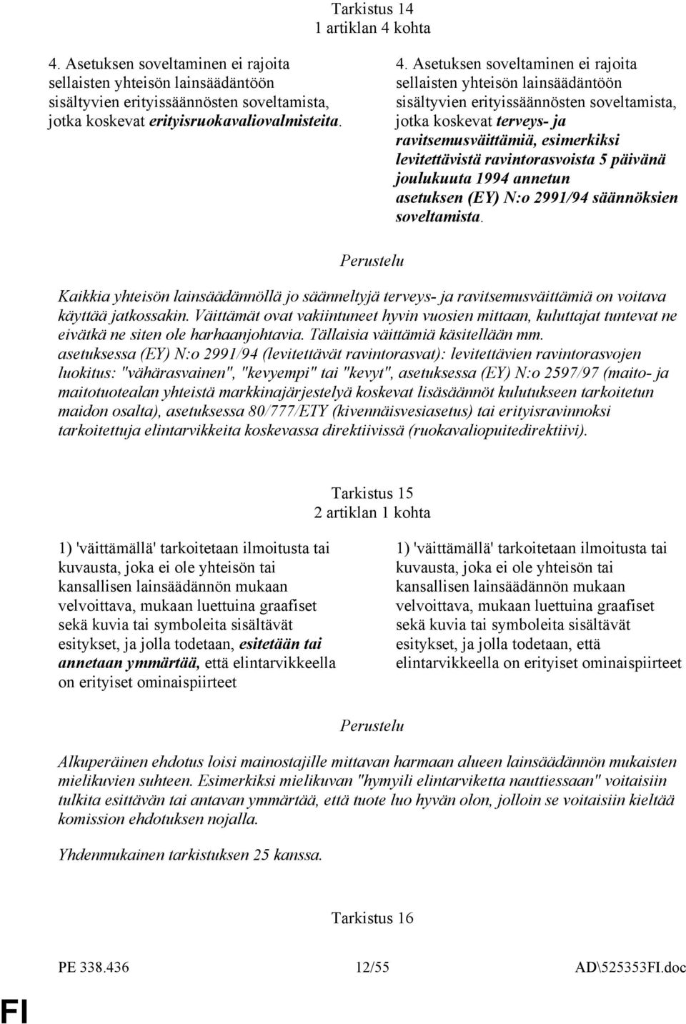 Asetuksen soveltaminen ei rajoita sellaisten yhteisön lainsäädäntöön sisältyvien erityissäännösten soveltamista, jotka koskevat erityisruokavaliovalmisteita. 4.