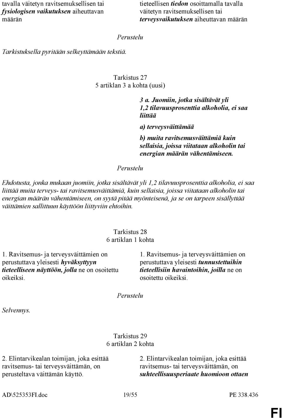 Juomiin, jotka sisältävät yli 1,2 tilavuusprosenttia alkoholia, ei saa liittää a) terveysväittämää b) muita ravitsemusväittämiä kuin sellaisia, joissa viitataan alkoholin tai energian määrän