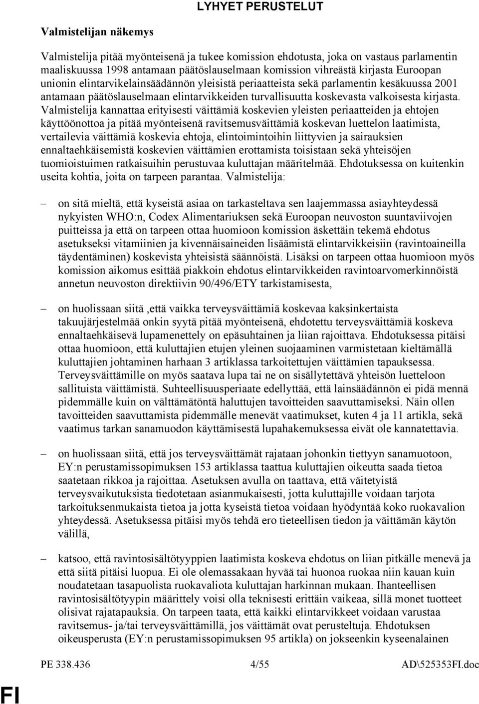 Valmistelija kannattaa erityisesti väittämiä koskevien yleisten periaatteiden ja ehtojen käyttöönottoa ja pitää myönteisenä ravitsemusväittämiä koskevan luettelon laatimista, vertailevia väittämiä