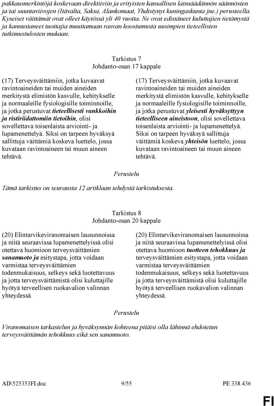 Ne ovat edistäneet kuluttajien tietämystä ja kannustaneet tuottajia muuttamaan rasvan koostumusta uusimpien tieteellisten tutkimustulosten mukaan.