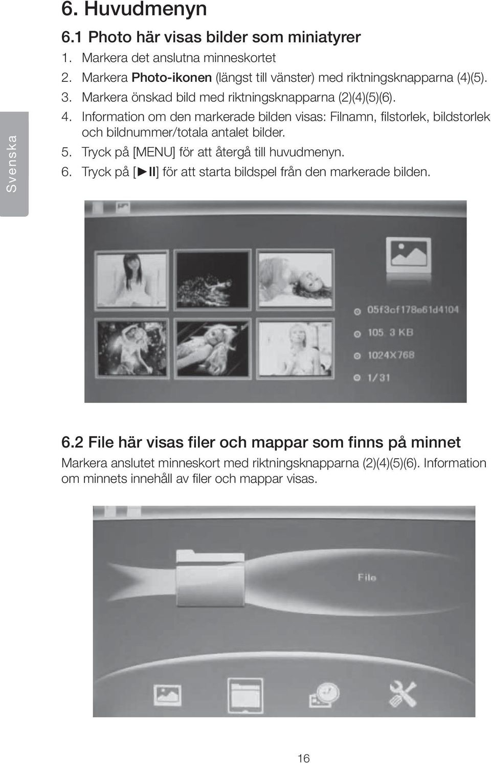 Information om den markerade bilden visas: Filnamn, filstorlek, bildstorlek och bildnummer/totala antalet bilder. 5. Tryck på [MENU] för att återgå till huvudmenyn.