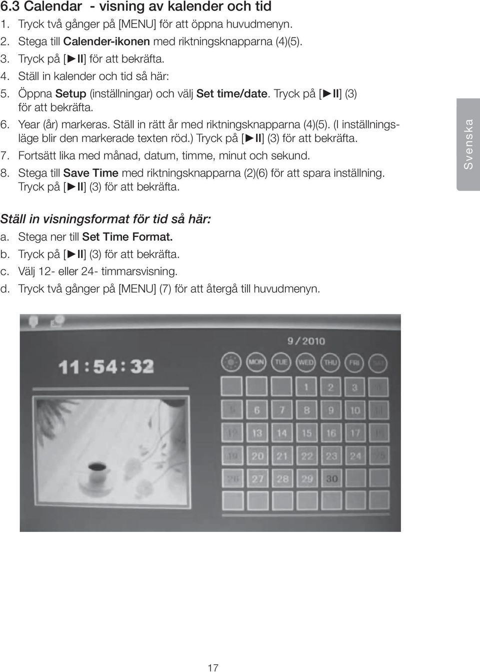 (I inställningsläge blir den markerade texten röd.) Tryck på [ II] (3) för att bekräfta. 7. Fortsätt lika med månad, datum, timme, minut och sekund. 8.