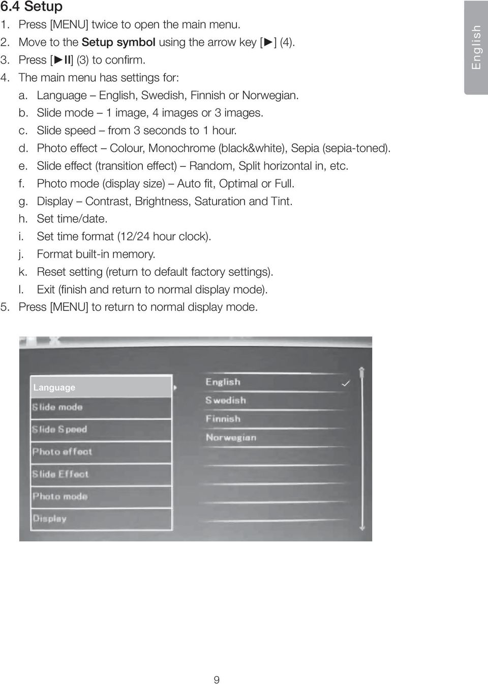 Photo effect Colour, Monochrome (black&white), Sepia (sepia-toned). e. Slide effect (transition effect) Random, Split horizontal in, etc. f. Photo mode (display size) Auto fit, Optimal or Full. g.