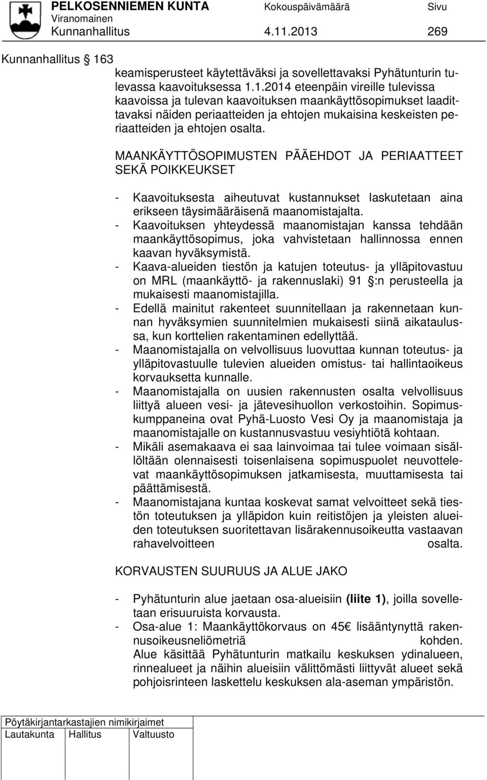 MAANKÄYTTÖSOPIMUSTEN PÄÄEHDOT JA PERIAATTEET SEKÄ POIKKEUKSET - Kaavoituksesta aiheutuvat kustannukset laskutetaan aina erikseen täysimääräisenä maanomistajalta.