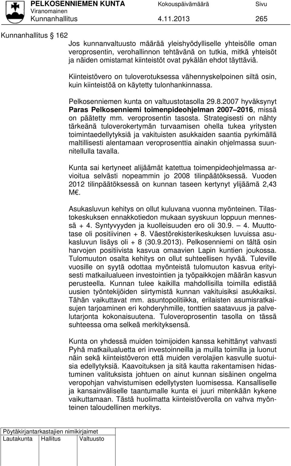 ehdot täyttäviä. Kiinteistövero on tuloverotuksessa vähennyskelpoinen siltä osin, kuin kiinteistöä on käytetty tulonhankinnassa. Pelkosenniemen kunta on valtuustotasolla 29.8.