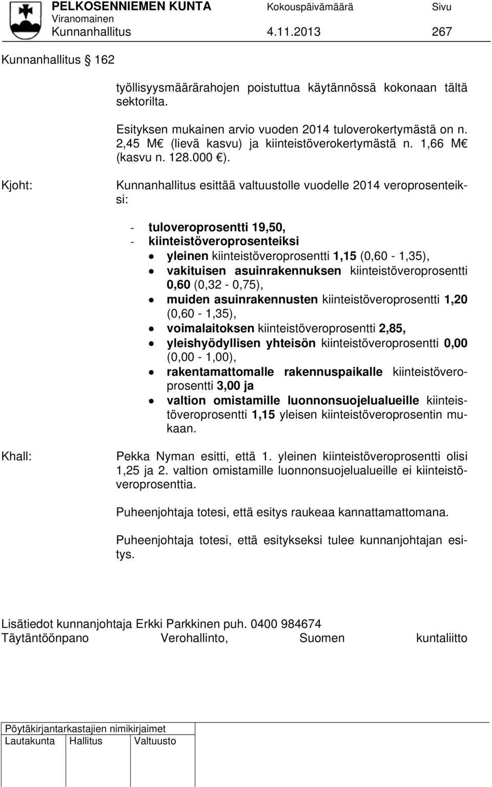 Kjoht: Kunnanhallitus esittää valtuustolle vuodelle 2014 veroprosenteiksi: - tuloveroprosentti 19,50, - kiinteistöveroprosenteiksi yleinen kiinteistöveroprosentti 1,15 (0,60-1,35), vakituisen