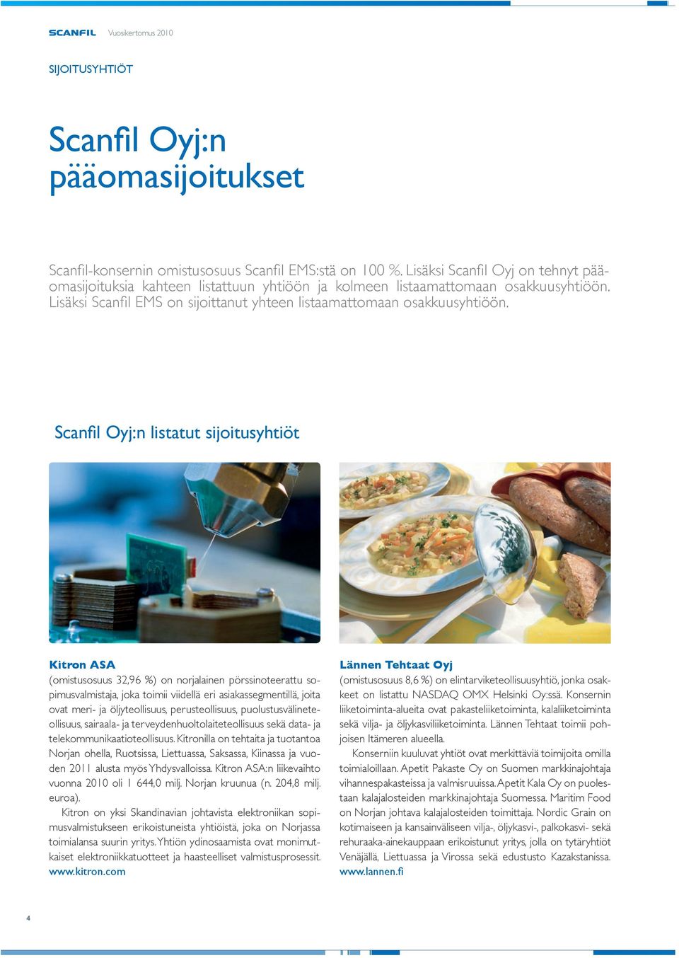 Scanfil Oyj:n listatut sijoitusyhtiöt Kitron ASA (omistusosuus 32,96 %) on norjalainen pörssinoteerattu sopimusvalmistaja, joka toimii viidellä eri asiakassegmentillä, joita ovat meri- ja
