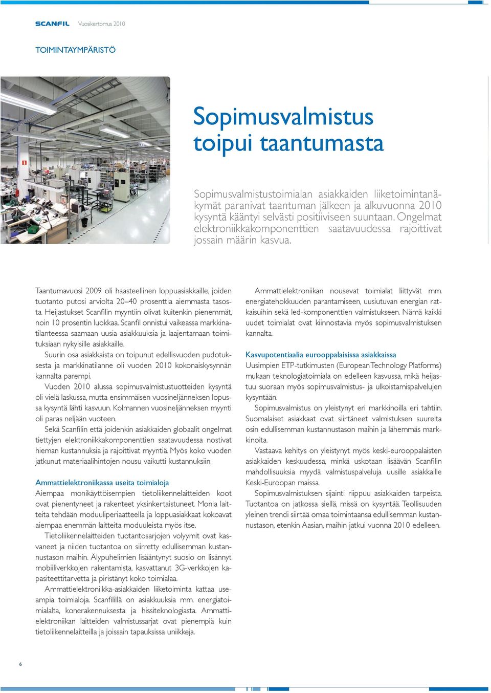 Taantumavuosi 2009 oli haasteellinen loppuasiakkaille, joiden tuotanto putosi arviolta 20 40 prosenttia aiemmasta tasosta.