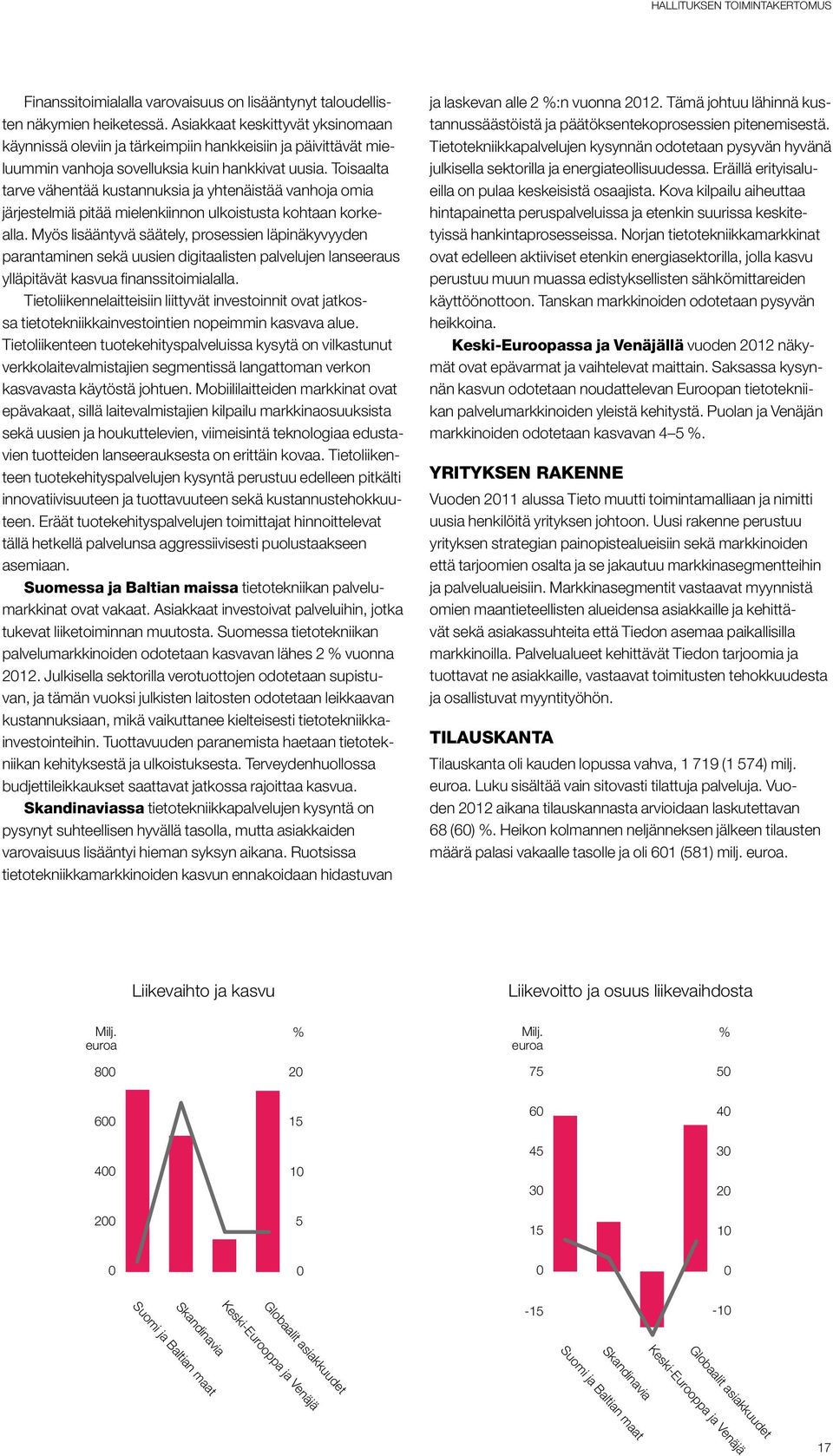 Toisaalta tarve vähentää kustannuksia ja yhtenäistää vanhoja omia järjestelmiä pitää mielenkiinnon ulkoistusta kohtaan korkealla.