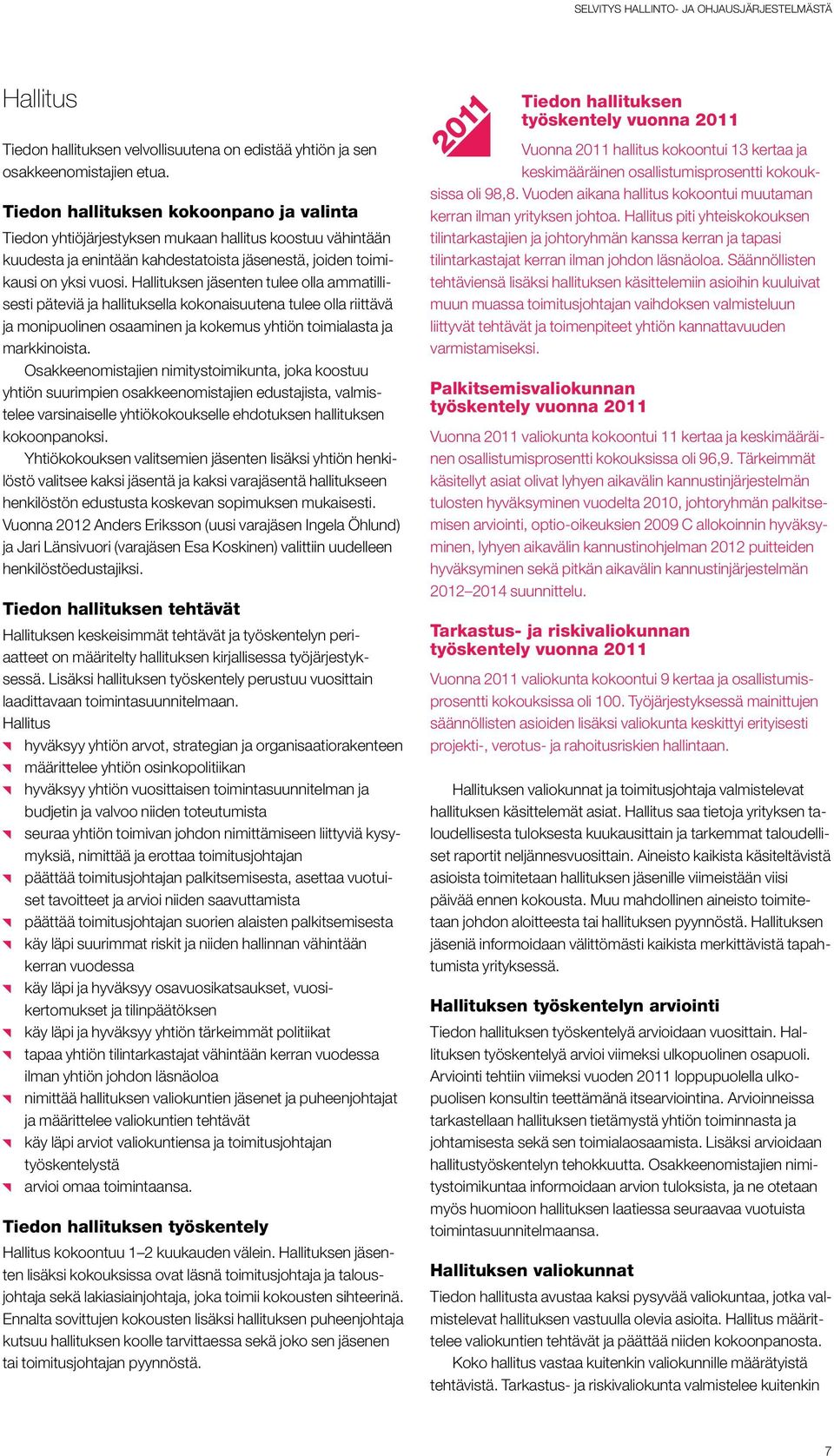 Hallituksen jäsenten tulee olla ammatillisesti päteviä ja hallituksella kokonaisuutena tulee olla riittävä ja monipuolinen osaaminen ja kokemus yhtiön toimialasta ja markkinoista.