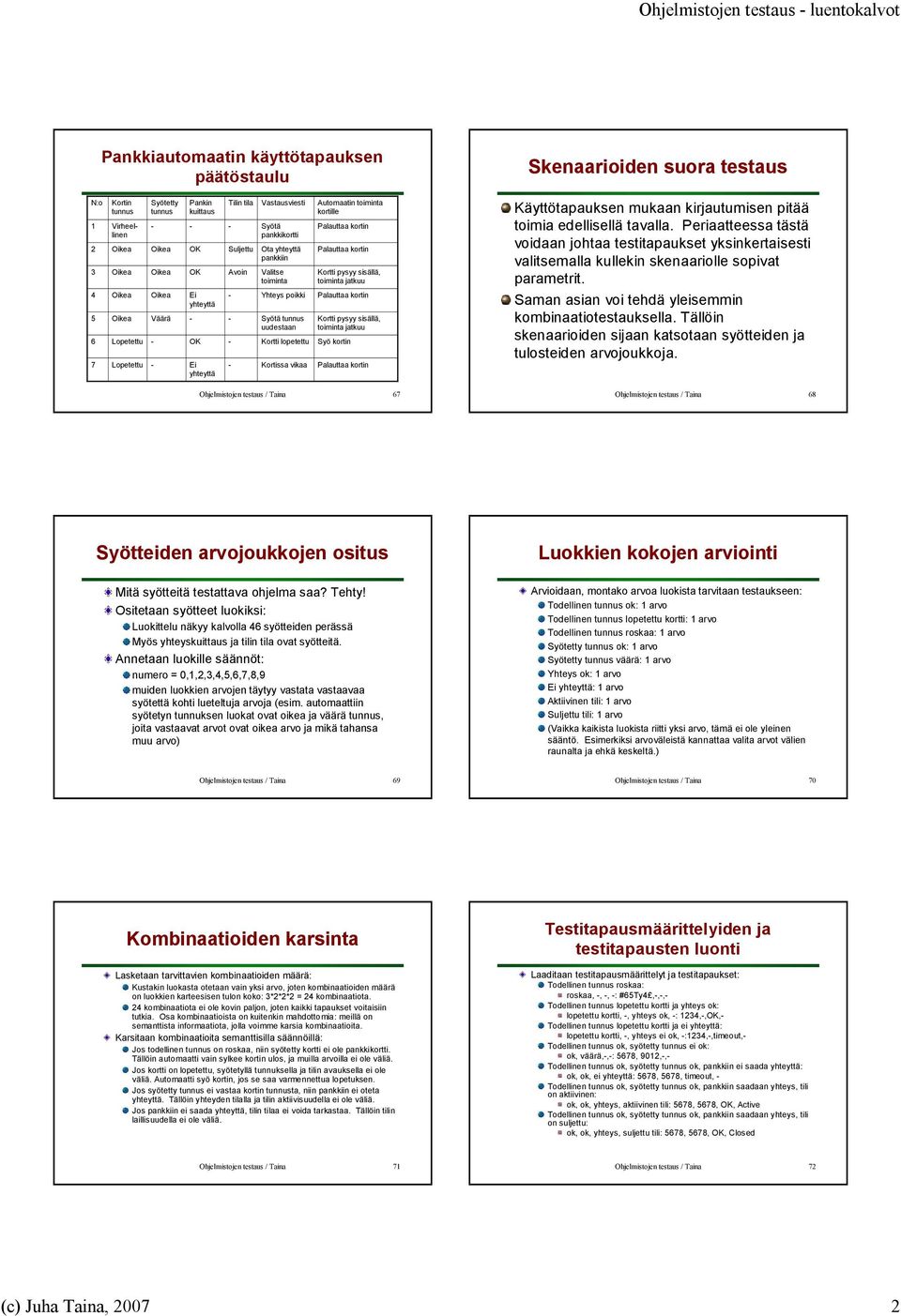 Käyttötapauksen mukaan kirjautumisen pitää toimia edellisellä tavalla. Periaatteessa tästä voidaan johtaa testitapaukset yksinkertaisesti valitsemalla kullekin skenaariolle sopivat parametrit.