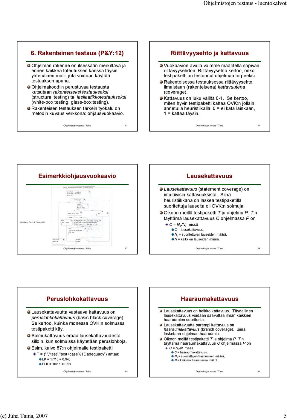 Ohjelmakoodiin perustuvaa testausta kutsutaan rakenteiseksi testaukseksi (structural testing) tai lasilaatikkotestaukseksi (whitebox testing, glassbox testing).