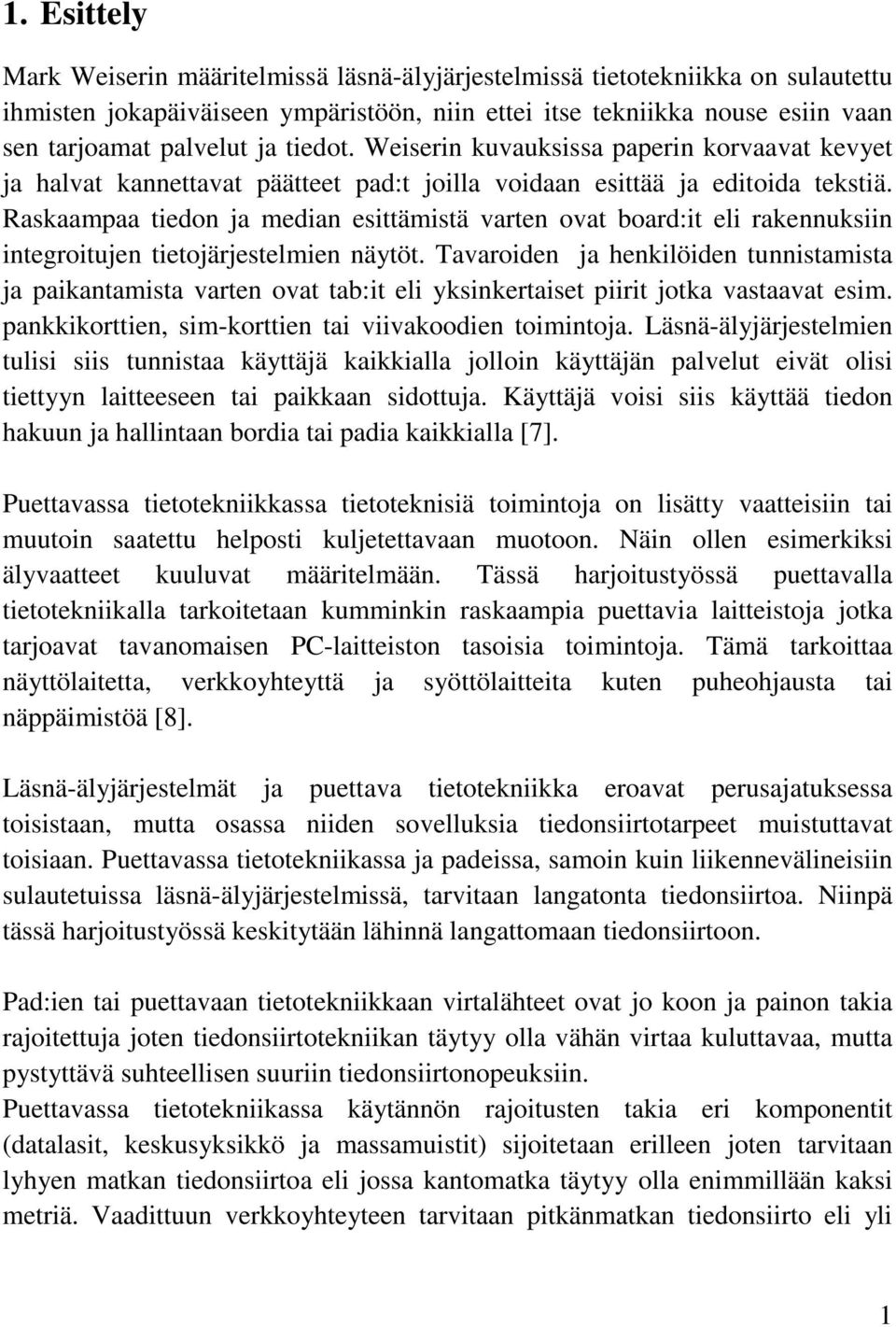 Raskaampaa tiedon ja median esittämistä varten ovat board:it eli rakennuksiin integroitujen tietojärjestelmien näytöt.