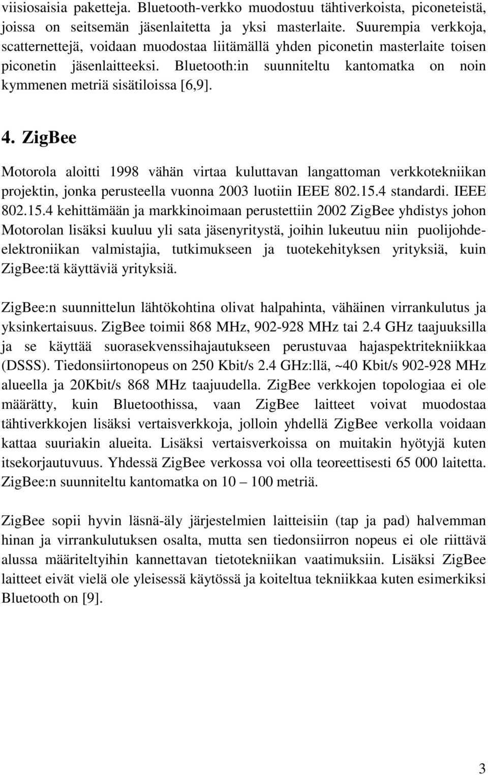 Bluetooth:in suunniteltu kantomatka on noin kymmenen metriä sisätiloissa [6,9]. 4.