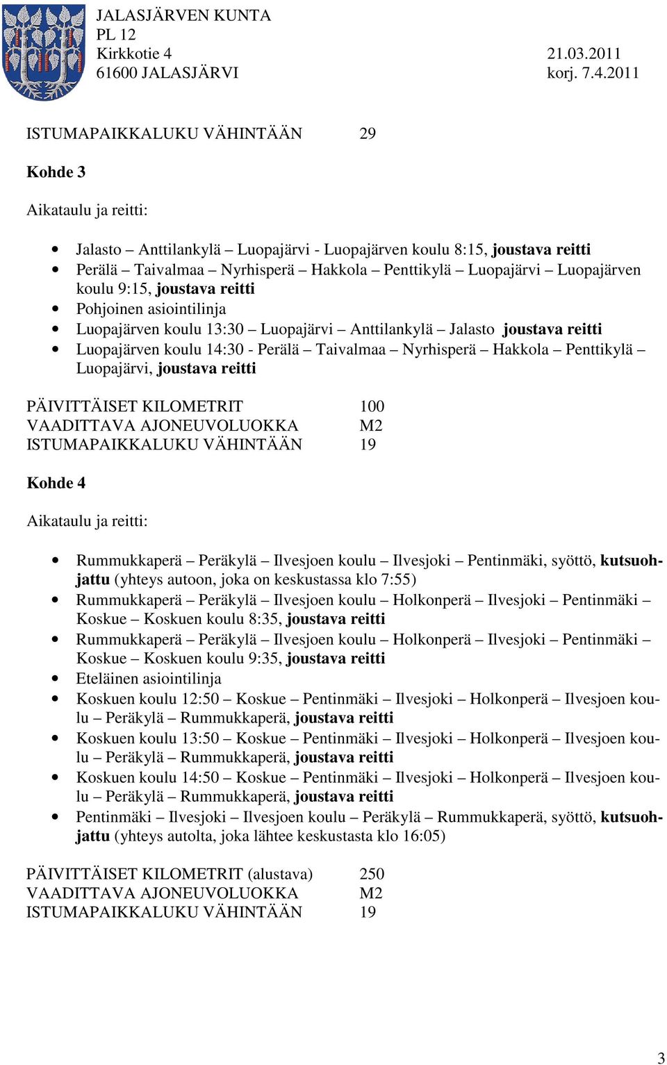 Luopajärven koulu 9:15, joustava reitti Pohjoinen asiointilinja Luopajärven koulu 13:30 Luopajärvi Anttilankylä Jalasto joustava reitti Luopajärven koulu 14:30 - Perälä Taivalmaa Nyrhisperä Hakkola