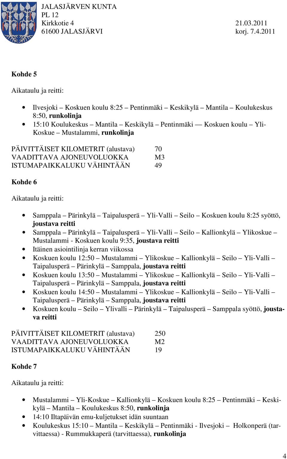 Mustalammi, runkolinja PÄIVITTÄISET KILOMETRIT (alustava) 70 VAADITTAVA AJONEUVOLUOKKA M3 ISTUMAPAIKKALUKU VÄHINTÄÄN 49 Kohde 6 Aikataulu ja reitti: Samppala Pärinkylä Taipalusperä Yli-Valli Seilo