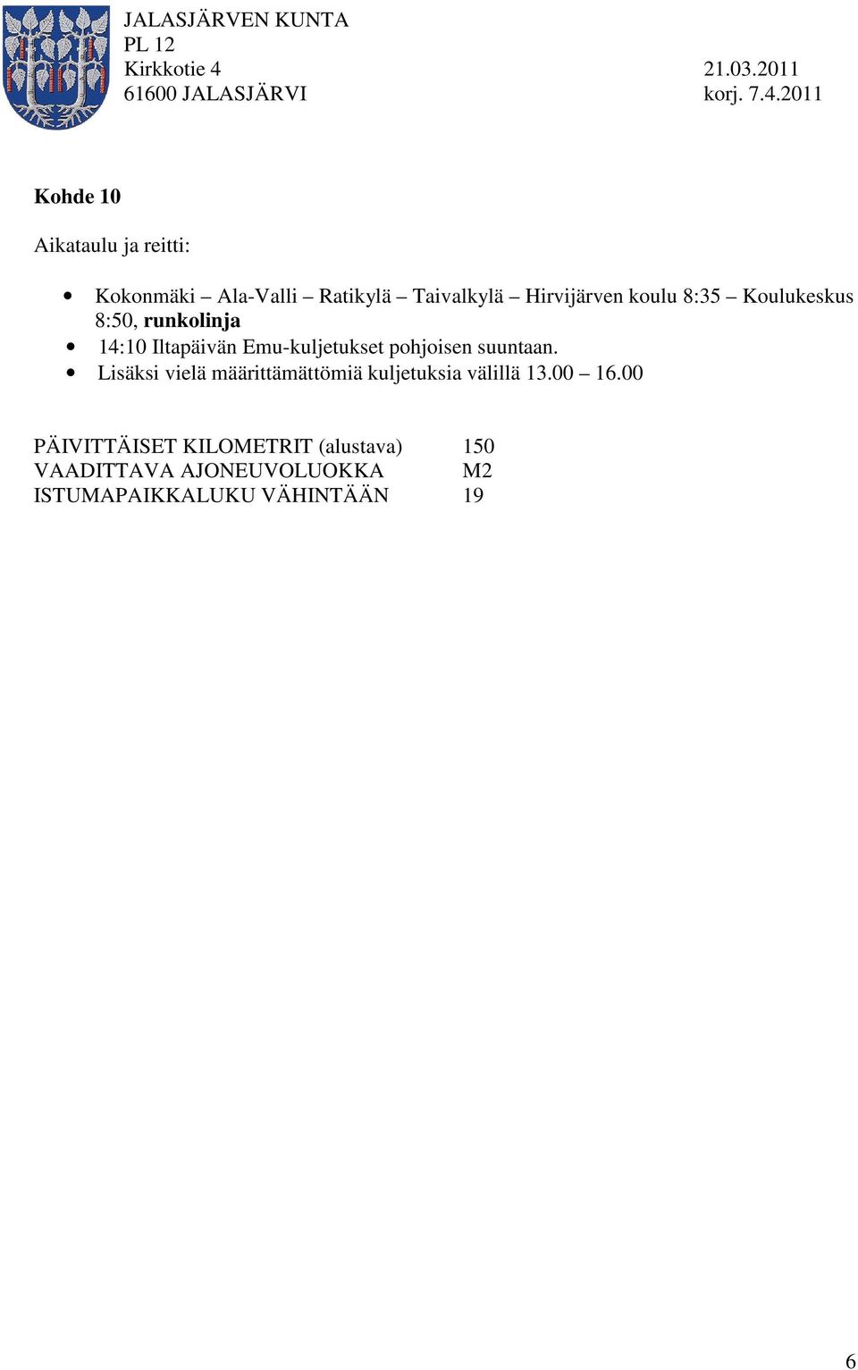 8:35 Koulukeskus 8:50, runkolinja 14:10 Iltapäivän Emu-kuljetukset pohjoisen suuntaan.