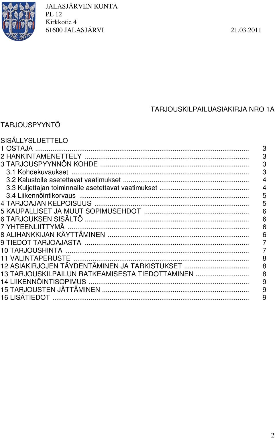 .. 5 5 KAUPALLISET JA MUUT SOPIMUSEHDOT... 6 6 TARJOUKSEN SISÄLTÖ... 6 7 YHTEENLIITTYMÄ... 6 8 ALIHANKKIJAN KÄYTTÄMINEN... 6 9 TIEDOT TARJOAJASTA... 7 10 TARJOUSHINTA.